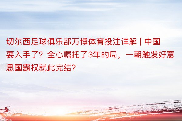 切尔西足球俱乐部万博体育投注详解 | 中国要入手了？全心嘱托了3年的局，一朝触发好意思国霸权就此完结？