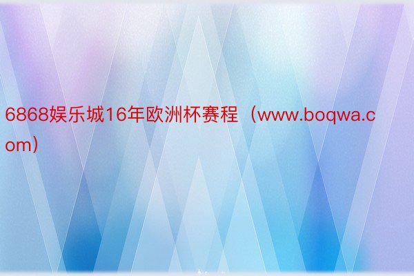 6868娱乐城16年欧洲杯赛程（www.boqwa.com）