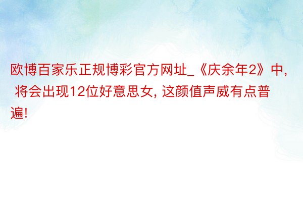 欧博百家乐正规博彩官方网址_《庆余年2》中, 将会出现12位好意思女, 这颜值声威有点普遍!