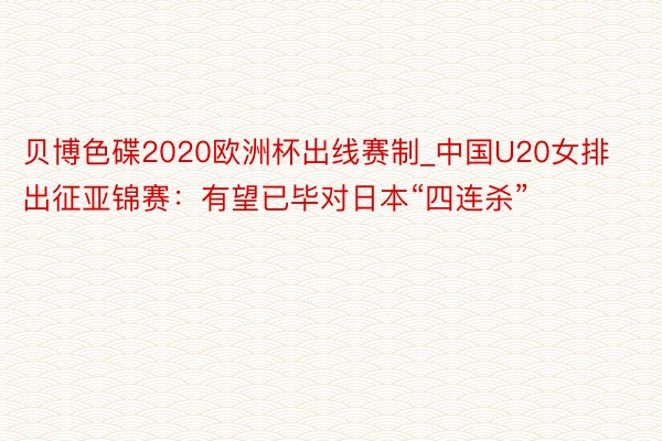 贝博色碟2020欧洲杯出线赛制_中国U20女排出征亚锦赛：有望已毕对日本“四连杀”